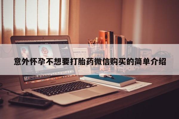 堕胎药如何购买意外怀孕不想要打胎药微信购买的简单介绍