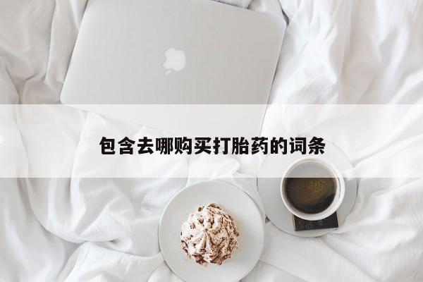 堕胎药如何购买包含去哪购买打胎药的词条