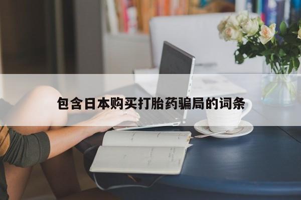 堕胎药如何购买包含日本购买打胎药骗局的词条