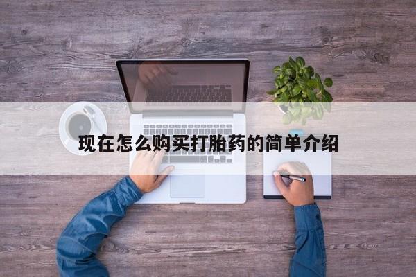 堕胎药如何购买现在怎么购买打胎药的简单介绍