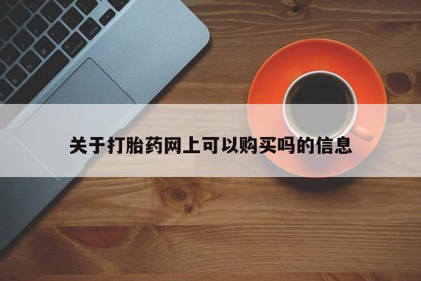 堕胎药如何购买关于打胎药网上可以购买吗的信息