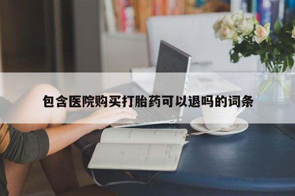 堕胎药如何购买包含医院购买打胎药可以退吗的词条