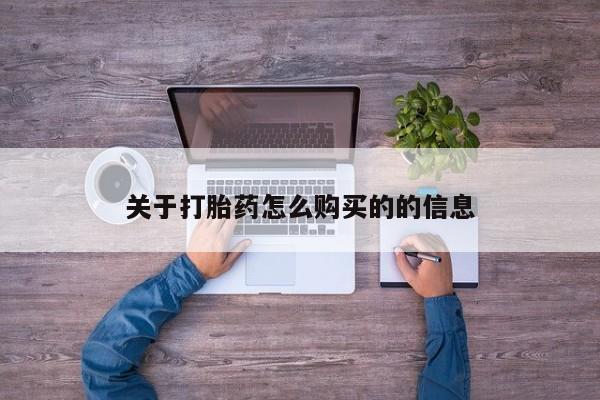 堕胎药如何购买关于打胎药怎么购买的的信息