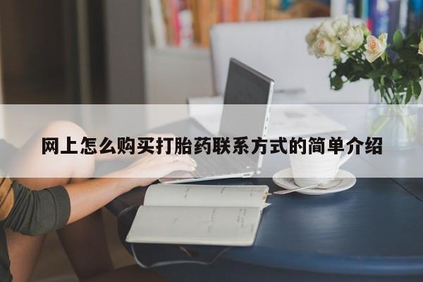 堕胎药如何购买网上怎么购买打胎药联系方式的简单介绍