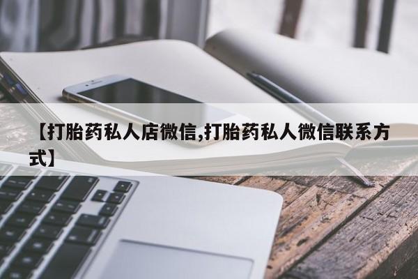 堕胎药如何购买【打胎药私人店微信,打胎药私人微信联系方式】